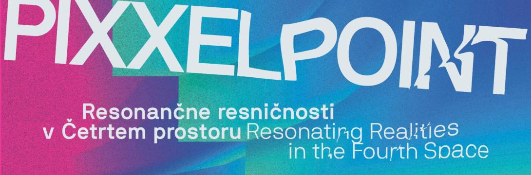 PIXXELPOINT 2025 — Resonančne resničnosti v Četrtem prostoru